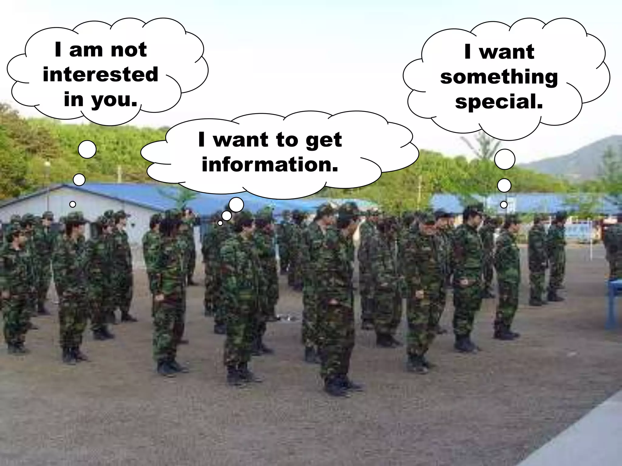 I want something special.I am not interested in you.I want to get information.