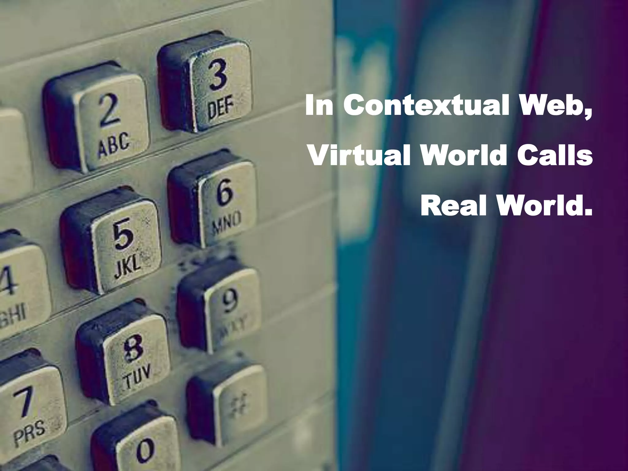 In Contextual Web,Virtual World CallsReal World.