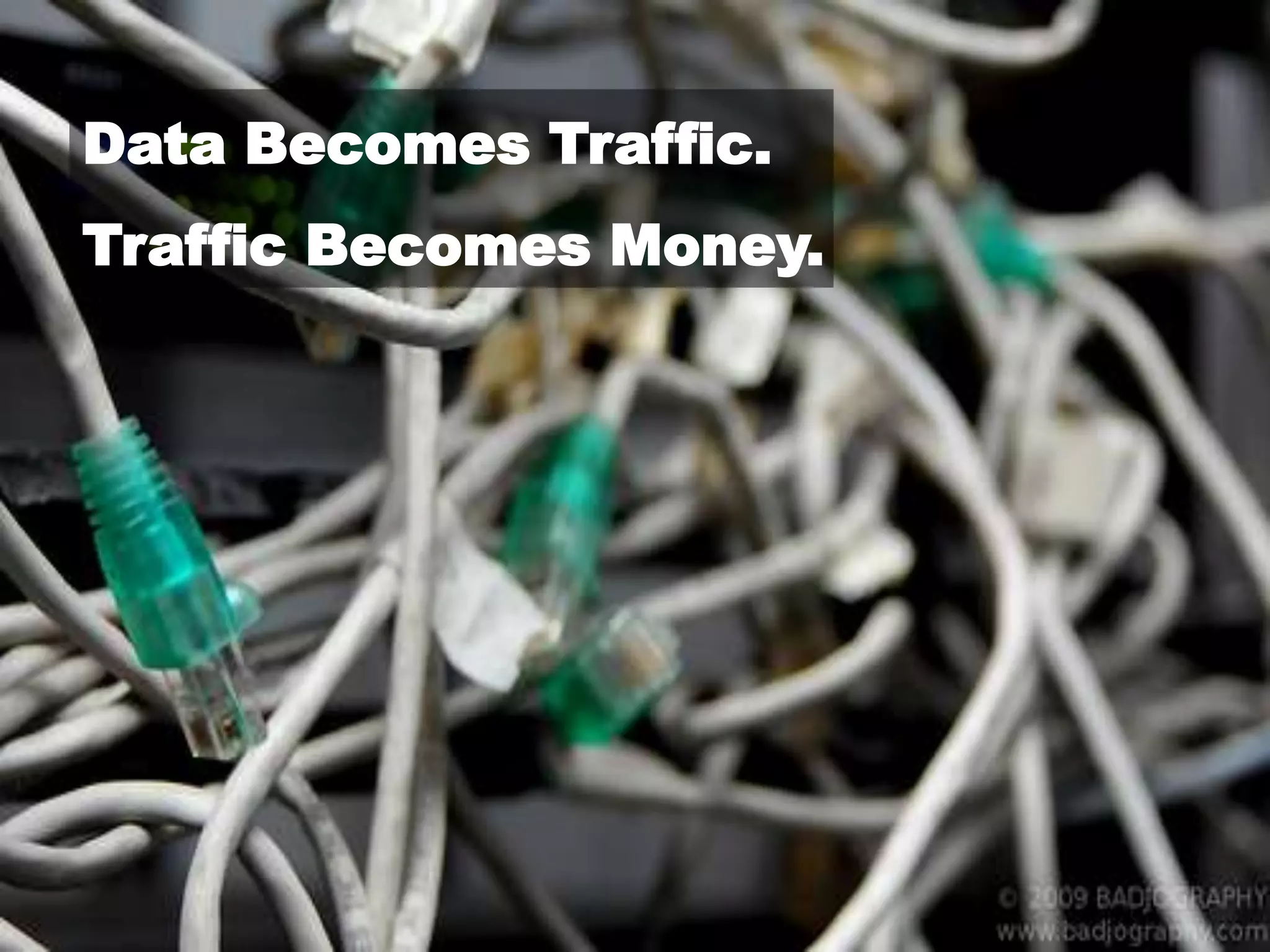 Data Becomes Traffic.Traffic Becomes Money.