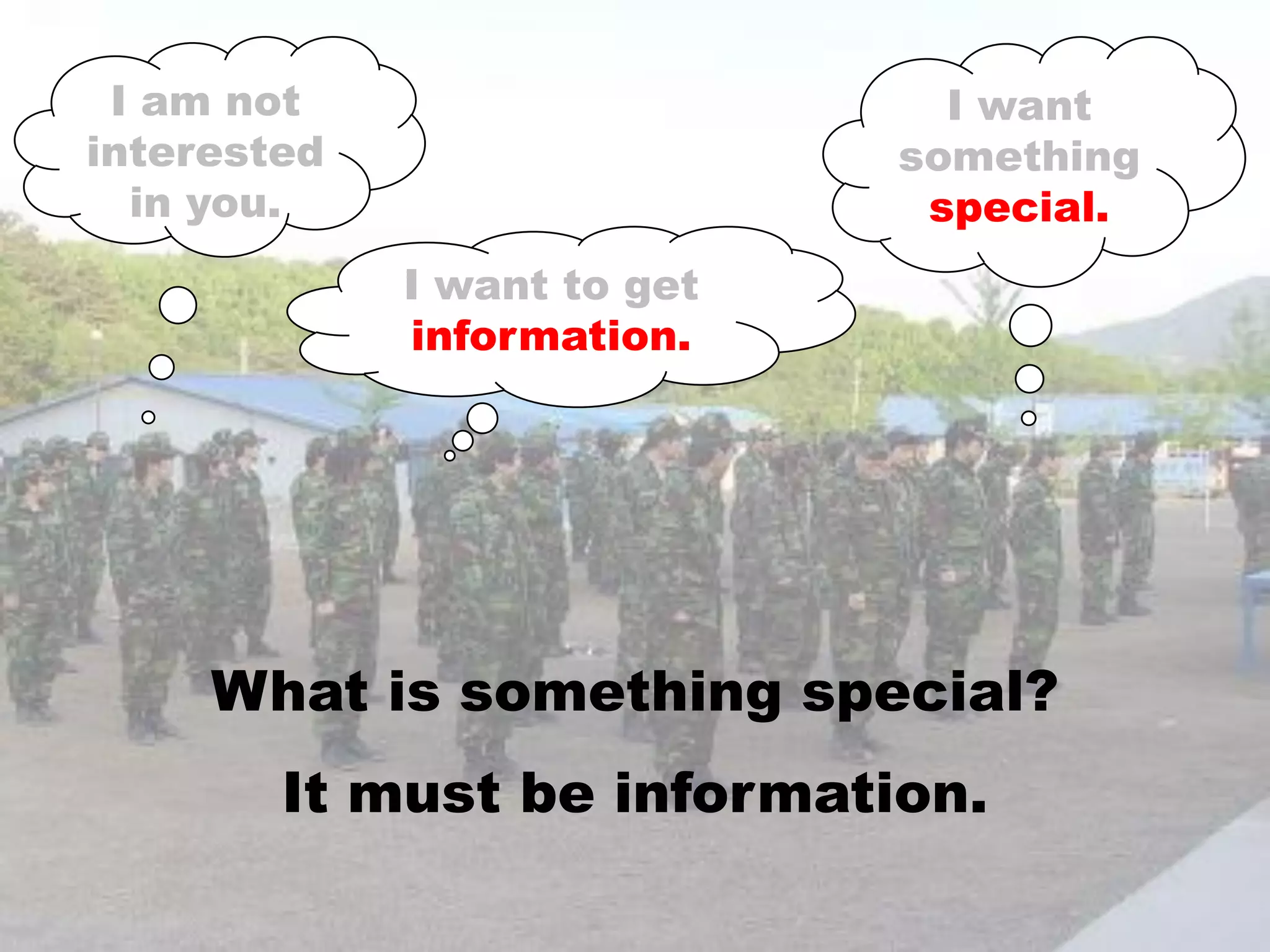 I am not interested in you.I want something special.I want to get information.What is something special?It must be information.