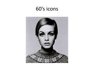 60’s icons
 