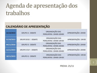Agenda de apresentação dos
trabalhos
1
CALENDÁRIO DE APRESENTAÇÃO
PROVA: 25/11
 