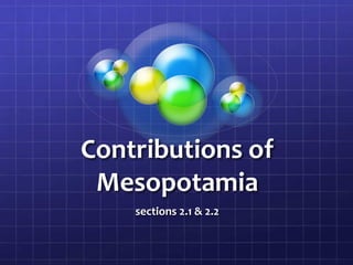 Contributions of
Mesopotamia
sections 2.1 & 2.2

 