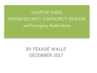 CHAPTER THREE
SYSTEM SECURITY CONTIGERCY ANALYSIS
and Emergency Restorations
BY FEKADE WALLE
DECEMBER 2017
 