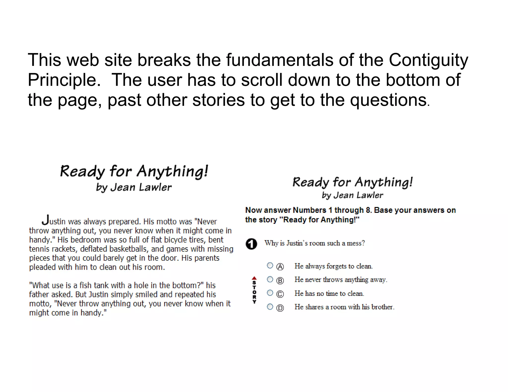 This web site breaks the fundamentals of the Contiguity
Principle. The user has to scroll down to the bottom of
the page, past other stories to get to the questions.
 