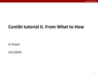 Contiki tutorial II. From What to How Xu Dingxin 2011/09/05 