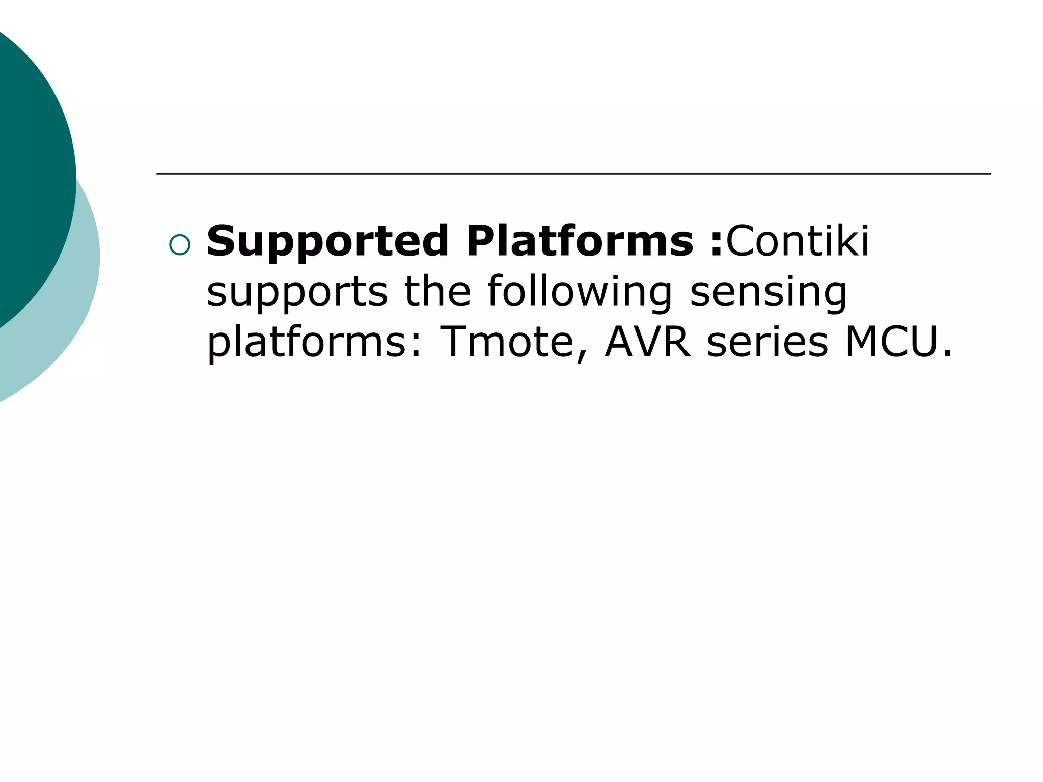  Supported Platforms :Contiki
supports the following sensing
platforms: Tmote, AVR series MCU.
 
