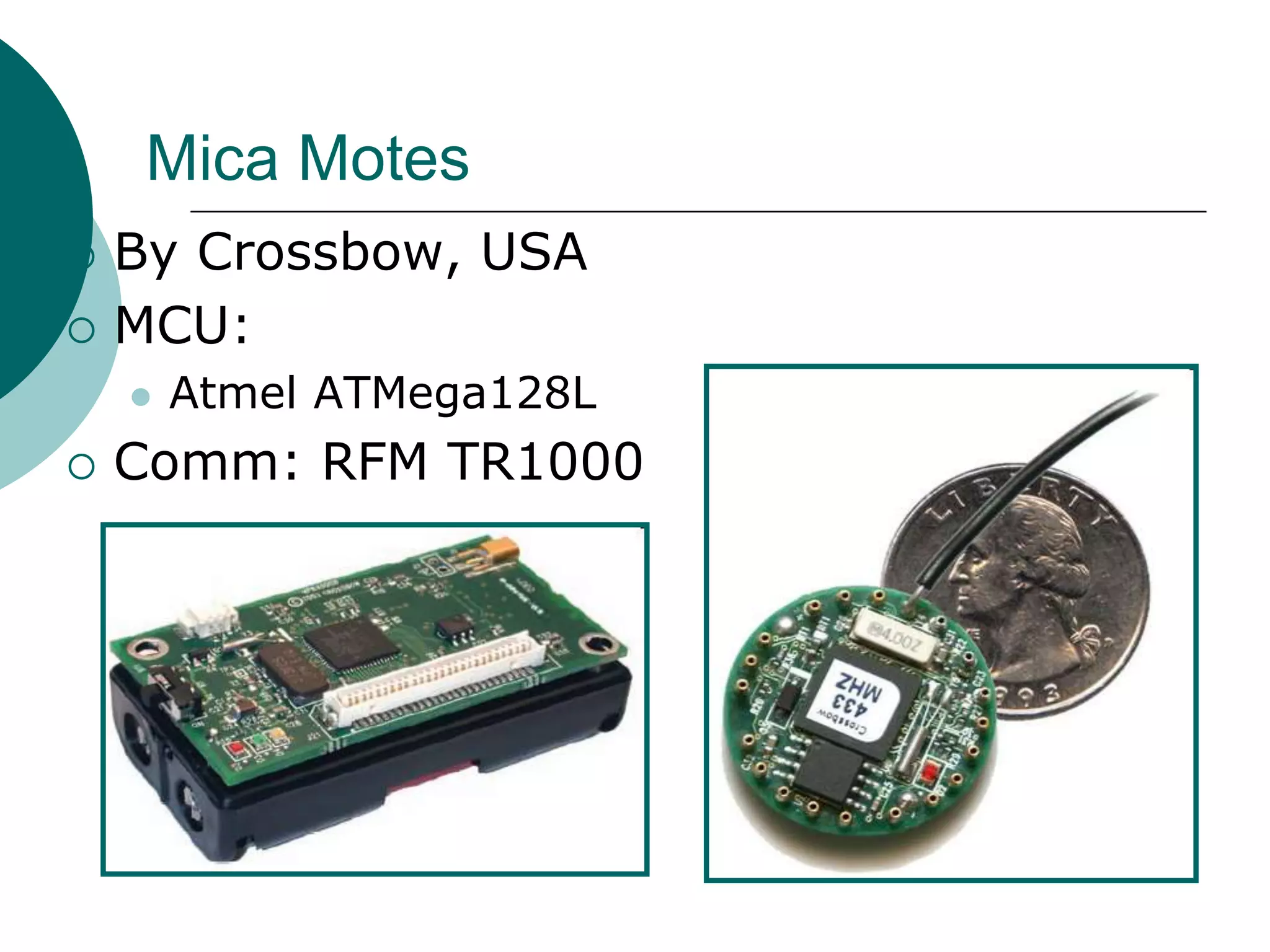 Mica Motes
 By Crossbow, USA
 MCU:
 Atmel ATMega128L
 Comm: RFM TR1000
 