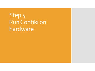 Step 4
RunContiki on
hardware
 