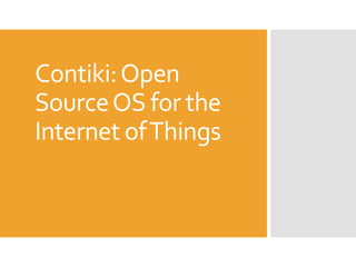 Contiki:Open
SourceOS for the
Internet ofThings
 