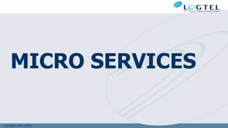 Copyright © 2011 LOGTEL
MICRO SERVICES
 
