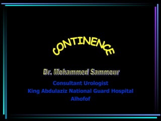 Consultant Urologist King Abdulaziz National Guard Hospital Alhofof CONTINENCE Dr. Mohammed Sammour 