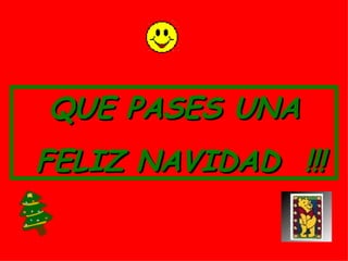 QUE PASES UNA FELIZ NAVIDAD  !!! 