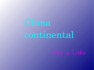 Clima continental Alba y Lidia  