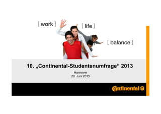10. „Continental-Studentenumfrage“ 2013
Hannover
20. Juni 2013
Public
10. "Continental-Studentenumfrage" 2013
 