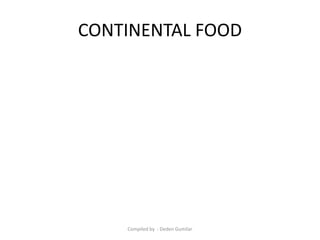 CONTINENTAL FOOD
Compiled by : Deden Gumilar
 