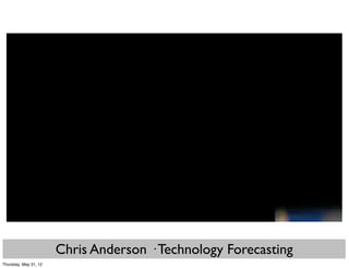 Chris Anderson · Technology Forecasting
Thursday, May 31, 12
 