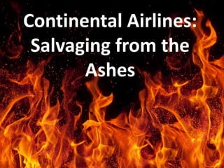 Continental Airlines:
Salvaging from the
Ashes
 