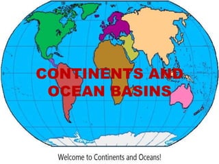 CONTINENTS AND
OCEAN BASINS
 