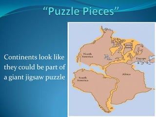 “Puzzle Pieces”Continents look like they could be part of a giant jigsaw puzzle