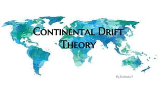 Continental Drift
Theory
-By Deekshitha S
 