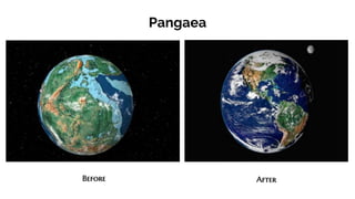 Pangaea
Before After
 