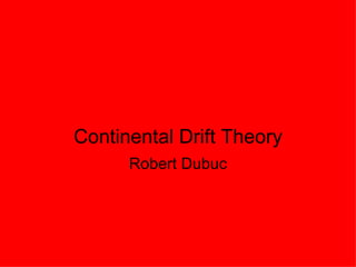 Continental Drift Theory Robert Dubuc 