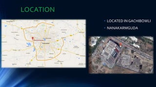LOCATION
• LOCATED IN GACHIBOWLI
• NANAKARMGUDA
 
