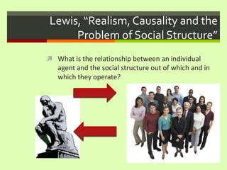 Lewis, “Realism, Causality and the Problem of Social Structure”What is the relationship between an individual agent and the social structure out of which and in which they operate?
