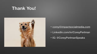 Thank You!
• corey@impactsocialmedia.com
• LinkedIn.com/in/CoreyPerlman
• IG: @CoreyPerlmanSpeaks
 