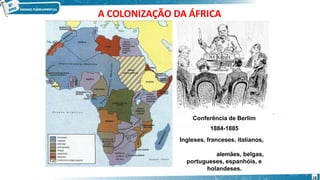 A COLONIZAÇÃO DA ÁFRICA
.
Conferência de Berlim
1884-1885
Ingleses, franceses, italianos,
18
alemães, belgas,
portugueses, espanhóis, e
holandeses.
 