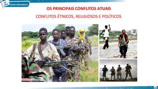 OS PRINCIPAIS CONFLITOS ATUAIS
CONFLITOS ÉTNICOS, RELIGIOSOS E POLÍTICOS
25
 