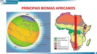 Em virtude da ampla
diversificação climática, o
continente africano apresenta
uma grande diversidade de
biomas.
PRINCIPAIS BIOMAS AFRICANOS
9
 