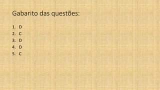 Gabarito das questões:
1. D
2. C
3. D
4. D
5. C
 