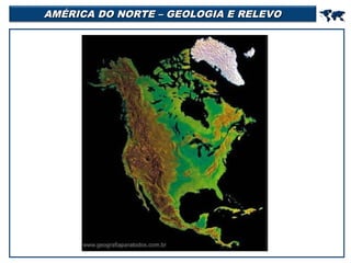 AMÉRICA DO NORTE – GEOLOGIA E RELEVO



 