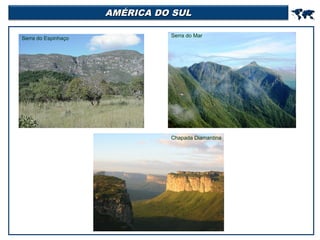 AMÉRICA DO SUL
Serra do Espinhaço

Serra do Mar

Chapada Diamantina



 