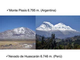 Monte Pissis 6.795 m. (Argentina) 
Nevado de Huascarán 6.746 m. (Perú) 
 
