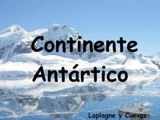 Continente
Antártico
Laplagne y Cuevas
 
