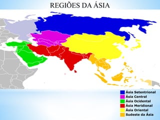 ██ Ásia Setentrional
██ Ásia Central
██ Ásia Ocidental
██ Ásia Meridional
██ Ásia Oriental
██ Sudeste da Ásia
REGIÕES DA ÁSIA
 