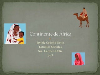 Javiely Cedeño Ortiz EstudiosSociales Sra. Carmen Ortiz 9-O Continente de África 