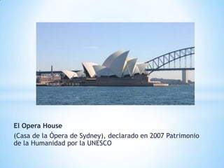 El Opera House
(Casa de la Ópera de Sydney), declarado en 2007 Patrimonio
de la Humanidad por la UNESCO

 