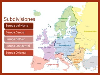 Europa del Norte
Europa Central
Europa del Sur
Europa Occidental
Europa Oriental
Subdivisiones
 