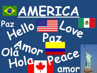 AMERICA Love Amor Peace Paz Hola Hello Olá amor Paz 