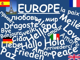 EUROPE Love Peace Hello Hallo Liebe Frieden Hola Paz Amor Bonjour l'amour Ciao Amore Arrivederci Bye Sveiki M eilė Dragoste pa Alo привет любовь мир la paix 
