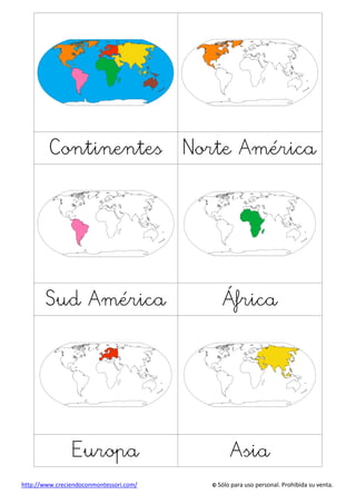 http://www.creciendoconmontessori.com/ © Sólo para uso personal. Prohibida su venta.
Continentes Norte América
Sud América África
Europa Asia
 