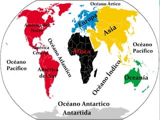 Océano Pacífico Océano Índico Océano Atlantico Océano Ártico América del Sur América Central América del Norte África Europa Asia Oceanía Antartida Océano Antartico Océano Pacífico 