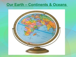 Our Earth – Continents & Oceans
 