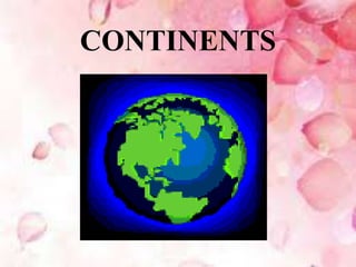 CONTINENTS
 