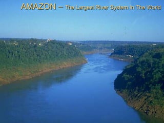 AMAZON – The Largest River System In The World
 