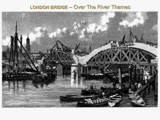 LONDON BRIDGE – Over The River Thames
 